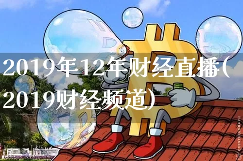 2019年12年财经直播(2019财经频道)_https://www.dcjwmf.com_上期所_第1张