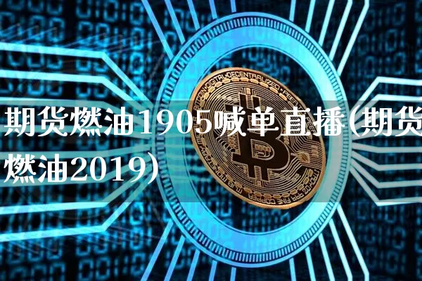 期货燃油1905喊单直播(期货燃油2019)_https://www.dcjwmf.com_中金所_第1张