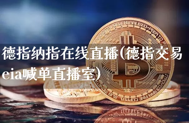 德指纳指在线直播(德指交易eia喊单直播室)_https://www.dcjwmf.com_上期所_第1张