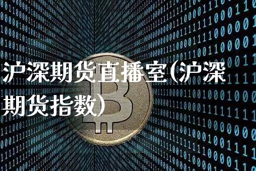 沪深期货直播室(沪深期货指数)_https://www.dcjwmf.com_广期所_第1张