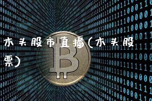 木头股市直播(木头股票)_https://www.dcjwmf.com_大商所_第1张