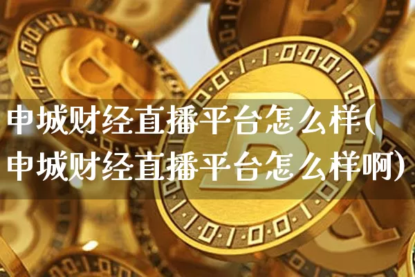 申城财经直播平台怎么样(申城财经直播平台怎么样啊)_https://www.dcjwmf.com_广期所_第1张