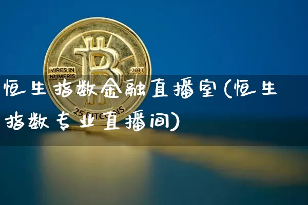 恒生指数金融直播室(恒生指数专业直播间)_https://www.dcjwmf.com_广期所_第1张