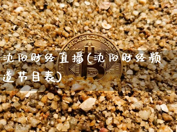 沈阳财经直播(沈阳财经频道节目表)_https://www.dcjwmf.com_上期所_第1张