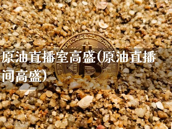 原油直播室高盛(原油直播间高盛)_https://www.dcjwmf.com_广期所_第1张