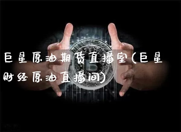 巨星原油期货直播室(巨星财经原油直播间)_https://www.dcjwmf.com_大商所_第1张