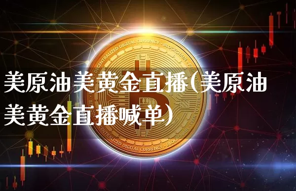 美原油美黄金直播(美原油美黄金直播喊单)_https://www.dcjwmf.com_郑商所_第1张