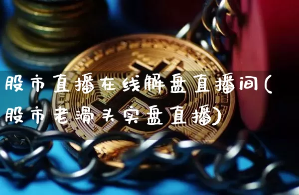 股市直播在线解盘直播间(股市老滑头实盘直播)_https://www.dcjwmf.com_大商所_第1张