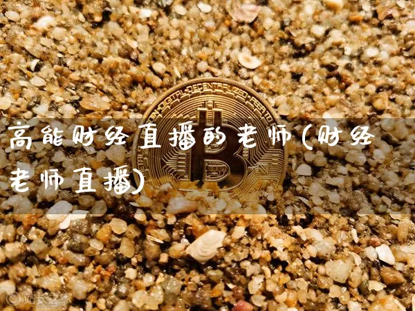 高能财经直播的老师(财经老师直播)_https://www.dcjwmf.com_广期所_第1张