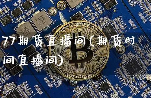 77期货直播间(期货时间直播间)_https://www.dcjwmf.com_郑商所_第1张