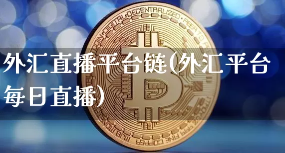 外汇直播平台链(外汇平台每日直播)_https://www.dcjwmf.com_上期所_第1张