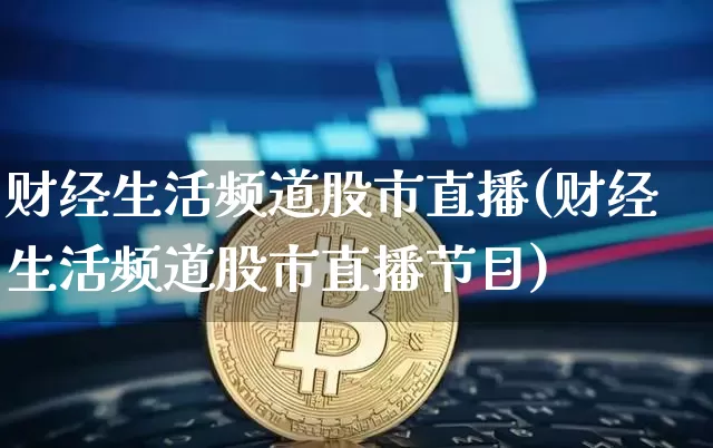 财经生活频道股市直播(财经生活频道股市直播节目)_https://www.dcjwmf.com_上期所_第1张