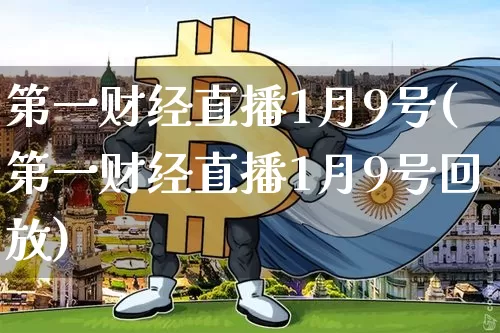 第一财经直播1月9号(第一财经直播1月9号回放)_https://www.dcjwmf.com_广期所_第1张
