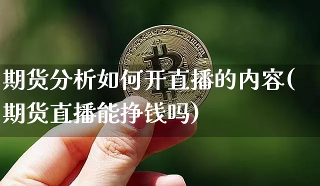 期货分析如何开直播的内容(期货直播能挣钱吗)_https://www.dcjwmf.com_上期能源_第1张