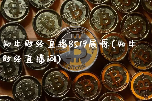 知牛财经直播8519展源(知牛财经直播间)_https://www.dcjwmf.com_中金所_第1张