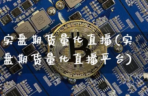 实盘期货量化直播(实盘期货量化直播平台)_https://www.dcjwmf.com_上期所_第1张