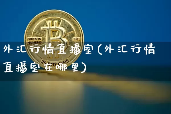外汇行情直播室(外汇行情直播室在哪里)_https://www.dcjwmf.com_广期所_第1张