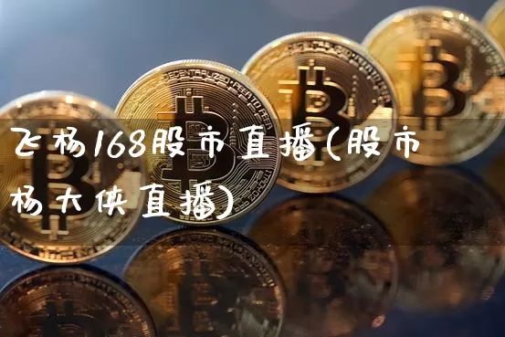 飞杨168股市直播(股市杨大侠直播)_https://www.dcjwmf.com_广期所_第1张
