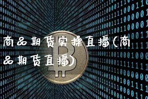 商品期货实操直播(商品期货直播)_https://www.dcjwmf.com_上期能源_第1张