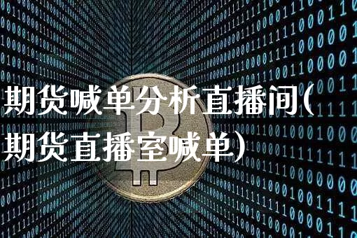 期货喊单分析直播间(期货直播室喊单)_https://www.dcjwmf.com_郑商所_第1张