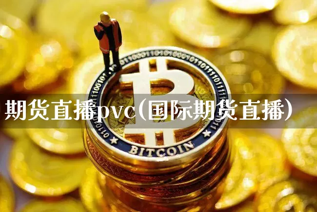 期货直播pvc(国际期货直播)_https://www.dcjwmf.com_郑商所_第1张