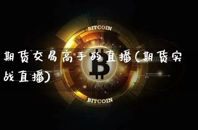 期货交易高手的直播(期货实战直播)_https://www.dcjwmf.com_郑商所_第1张