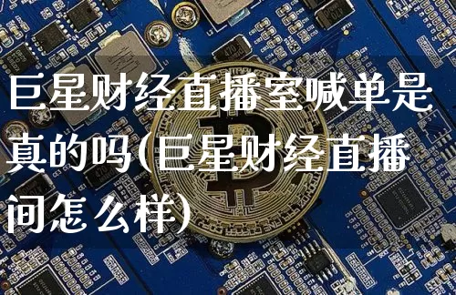巨星财经直播室喊单是真的吗(巨星财经直播间怎么样)_https://www.dcjwmf.com_上期所_第1张