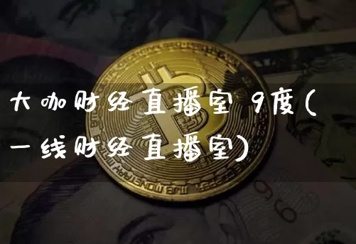 大咖财经直播室 9度(一线财经直播室)_https://www.dcjwmf.com_郑商所_第1张