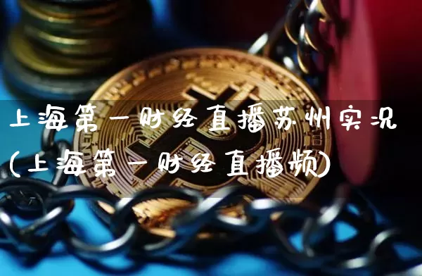 上海第一财经直播苏州实况(上海第一财经直播频)_https://www.dcjwmf.com_上期能源_第1张