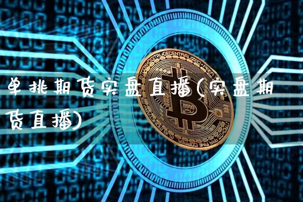 单挑期货实盘直播(实盘期货直播)_https://www.dcjwmf.com_中金所_第1张