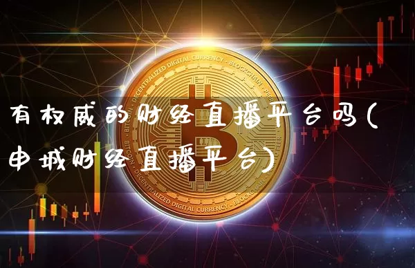 有权威的财经直播平台吗(申城财经直播平台)_https://www.dcjwmf.com_上期能源_第1张