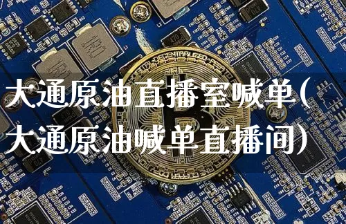 大通原油直播室喊单(大通原油喊单直播间)_https://www.dcjwmf.com_上期所_第1张