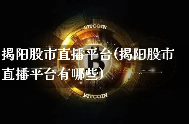 揭阳股市直播平台(揭阳股市直播平台有哪些)_https://www.dcjwmf.com_中金所_第1张