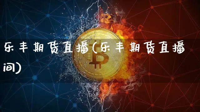 乐丰期货直播(乐丰期货直播间)_https://www.dcjwmf.com_上期所_第1张
