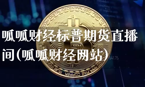 呱呱财经标普期货直播间(呱呱财经网站)_https://www.dcjwmf.com_中金所_第1张