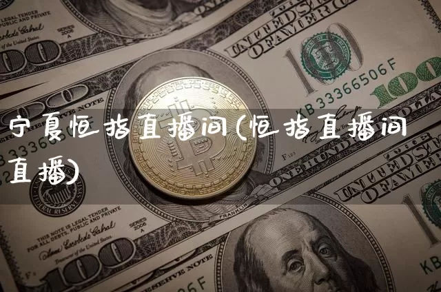 宁夏恒指直播间(恒指直播间直播)_https://www.dcjwmf.com_上期所_第1张