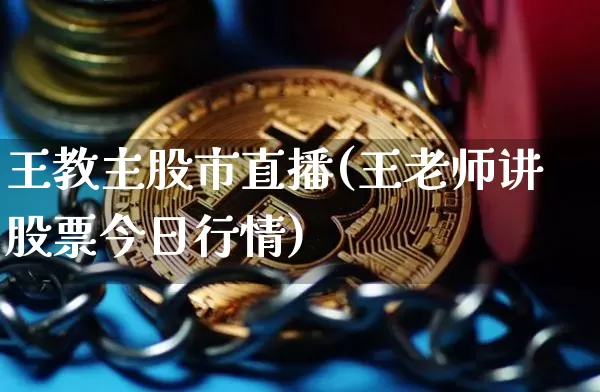 王教主股市直播(王老师讲股票今日行情)_https://www.dcjwmf.com_郑商所_第1张