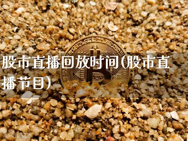 股市直播回放时间(股市直播节目)_https://www.dcjwmf.com_郑商所_第1张