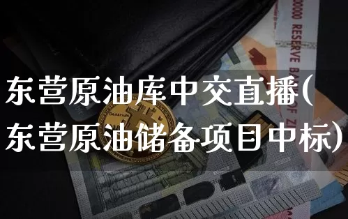 东营原油库中交直播(东营原油储备项目中标)_https://www.dcjwmf.com_上期所_第1张