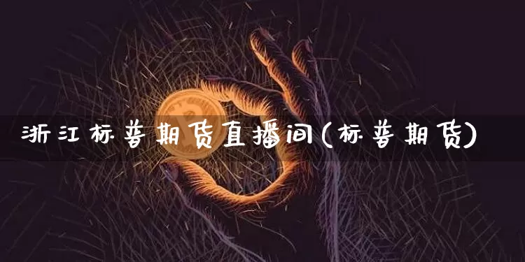 浙江标普期货直播间(标普期货)_https://www.dcjwmf.com_中金所_第1张