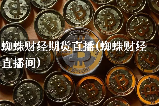 蜘蛛财经期货直播(蜘蛛财经直播间)_https://www.dcjwmf.com_大商所_第1张