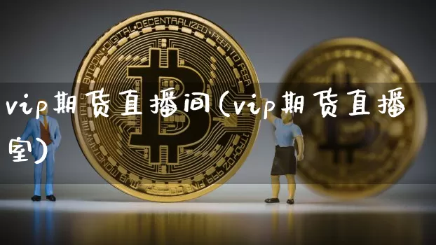 vip期货直播间(vip期货直播室)_https://www.dcjwmf.com_大商所_第1张