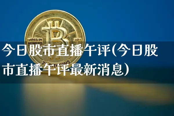 今日股市直播午评(今日股市直播午评最新消息)_https://www.dcjwmf.com_郑商所_第1张