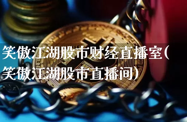 笑傲江湖股市财经直播室(笑傲江湖股市直播间)_https://www.dcjwmf.com_郑商所_第1张