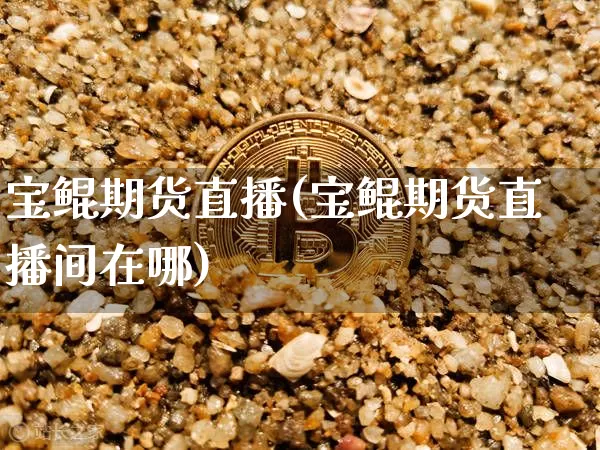 宝鲲期货直播(宝鲲期货直播间在哪)_https://www.dcjwmf.com_中金所_第1张