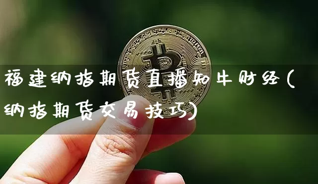 福建纳指期货直播知牛财经(纳指期货交易技巧)_https://www.dcjwmf.com_郑商所_第1张