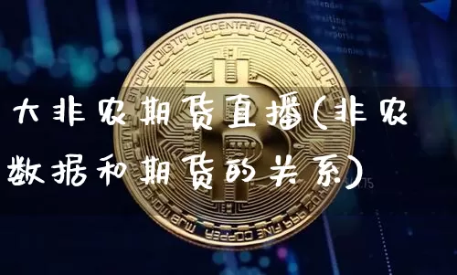 大非农期货直播(非农数据和期货的关系)_https://www.dcjwmf.com_中金所_第1张