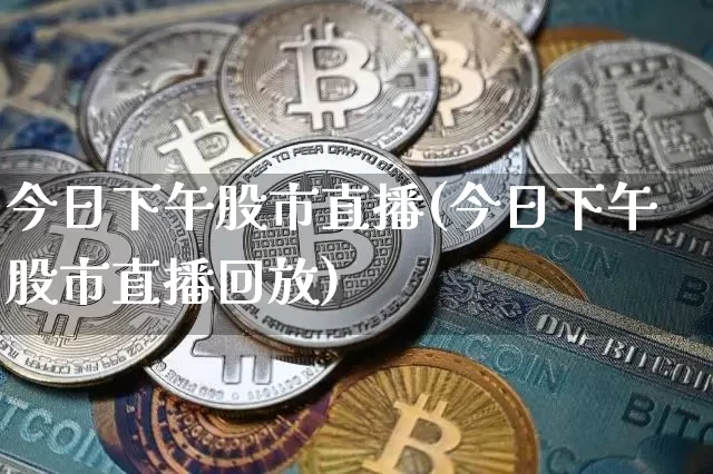 今日下午股市直播(今日下午股市直播回放)_https://www.dcjwmf.com_上期能源_第1张