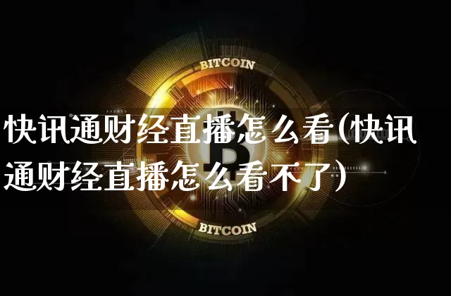 快讯通财经直播怎么看(快讯通财经直播怎么看不了)_https://www.dcjwmf.com_上期所_第1张