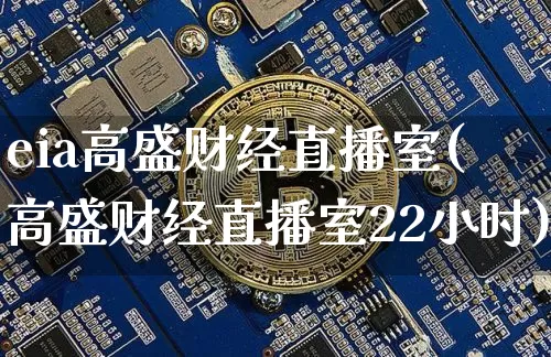eia高盛财经直播室(高盛财经直播室22小时)_https://www.dcjwmf.com_上期所_第1张